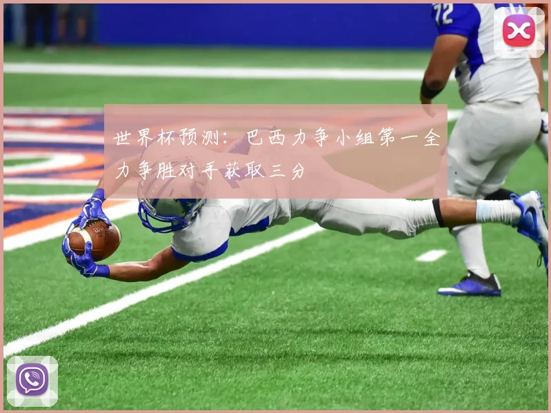 世界杯预测：巴西力争小组第一全力争胜对手获取三分